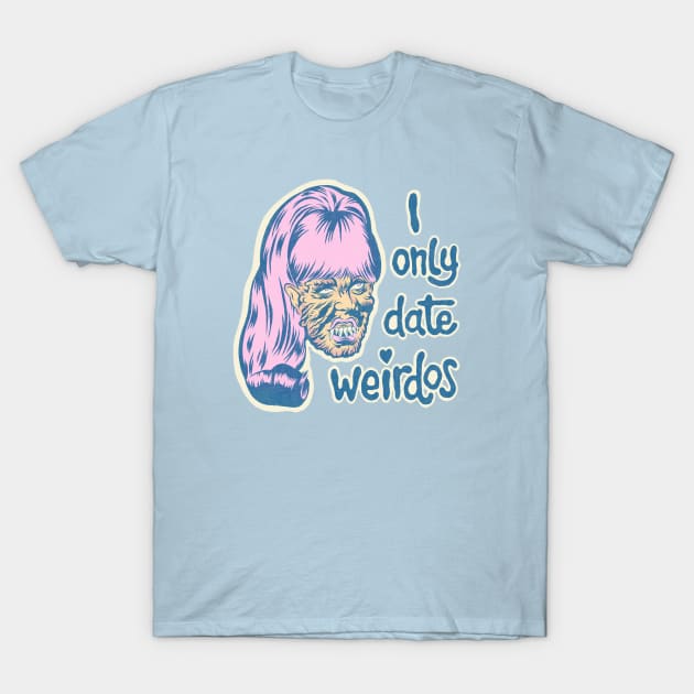 I only date weirdos T-Shirt by Bad Taste Forever